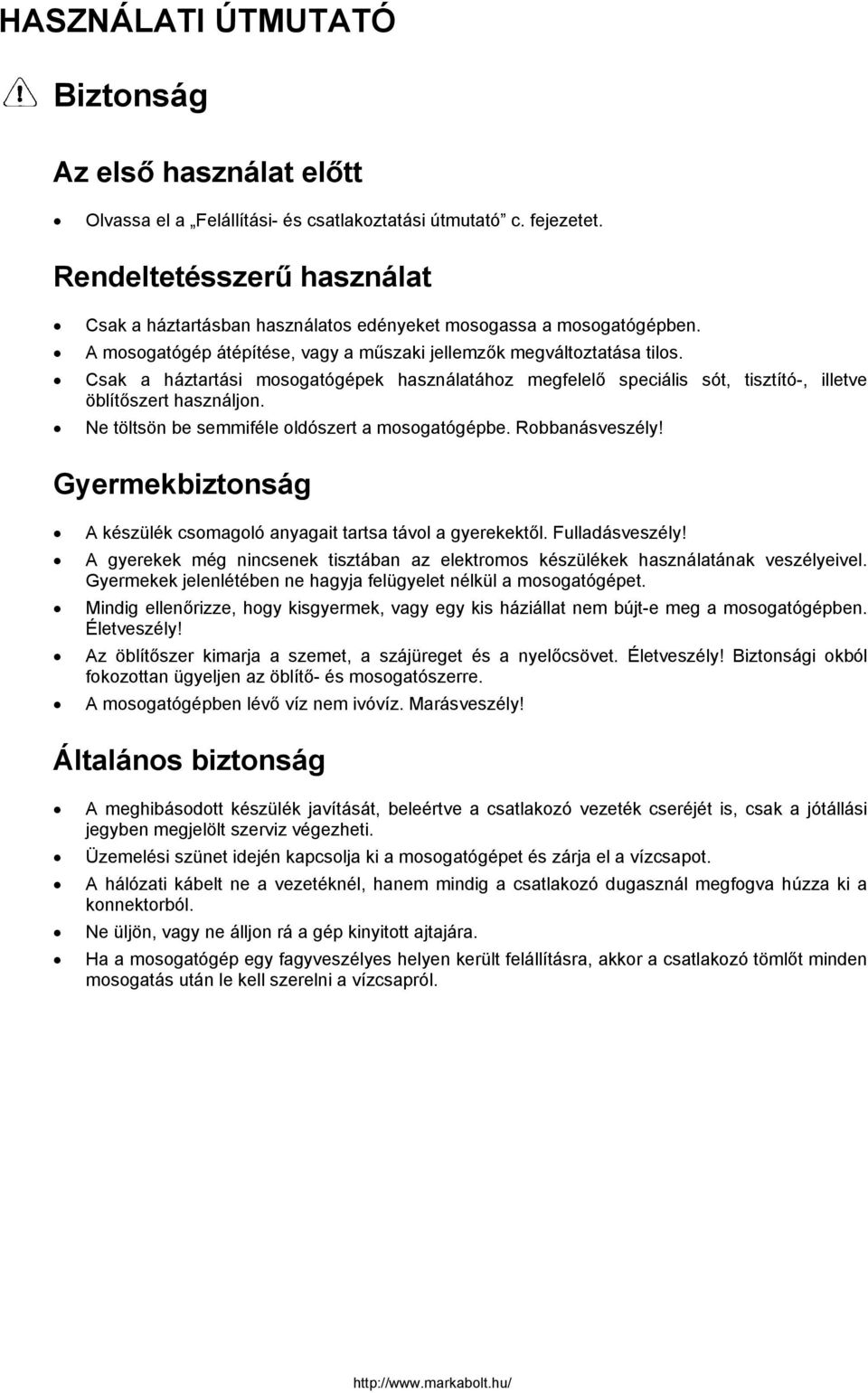 Csak a háztartási mosogatógépek használatához megfelelő speciális sót, tisztító-, illetve öblítőszert használjon. Ne töltsön be semmiféle oldószert a mosogatógépbe. Robbanásveszély!