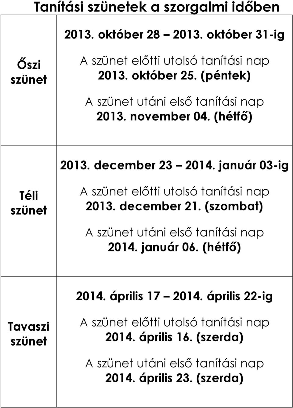január 03-ig Téli szünet A szünet elıtti utolsó tanítási nap 2013. december 21. (szombat) A szünet utáni elsı tanítási nap 2014. január 06.