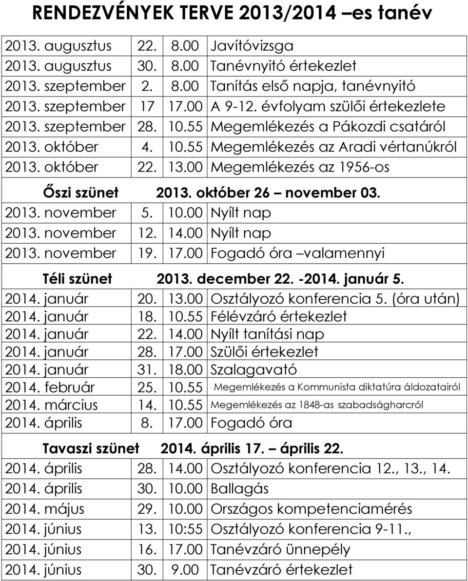 13.00 Megemlékezés az 1956-os İszi szünet forradalomról 2013. október 26 november 03. 2013. november 5. 10.00 Nyílt nap 2013. november 12. 14.00 Nyílt nap 2013. november 19. 17.