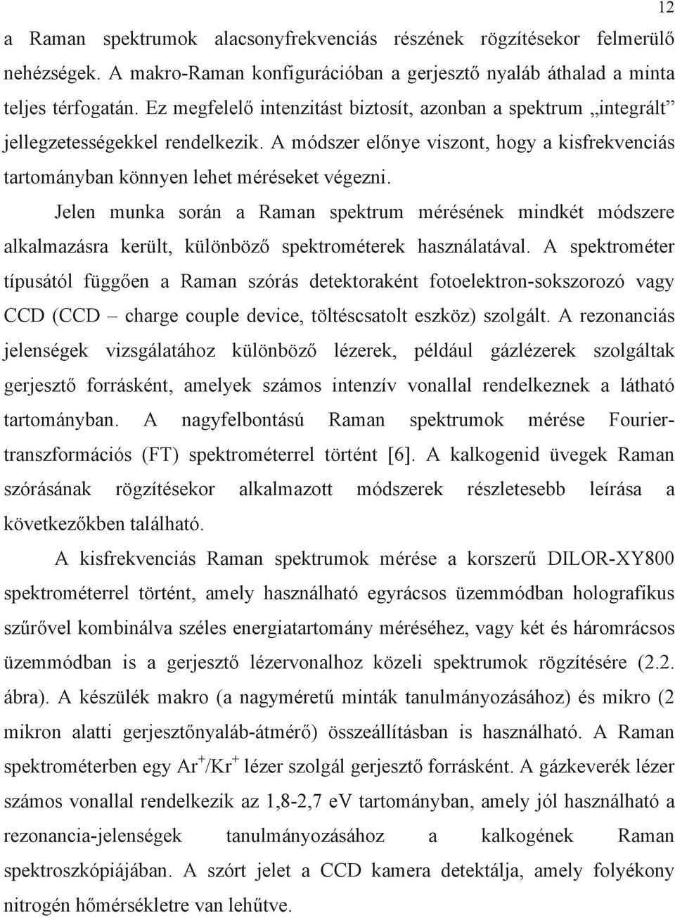 Jelen munka során a Raman spektrum mérésének mndkét módszere alkalmazásra került, különböz spektrométerek használatával.