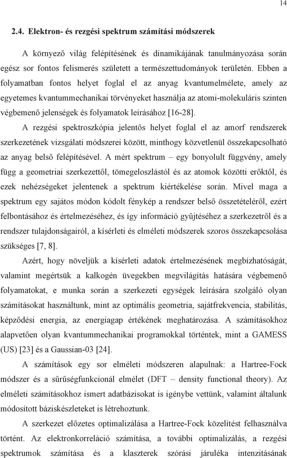 [16-8]. A rezgés spektroszkópa jelents helyet foglal el az amorf rendszerek szerkezetének vzsgálat módszere között, mnthogy közvetlenül összekapcsolható az anyag bels felépítésével.