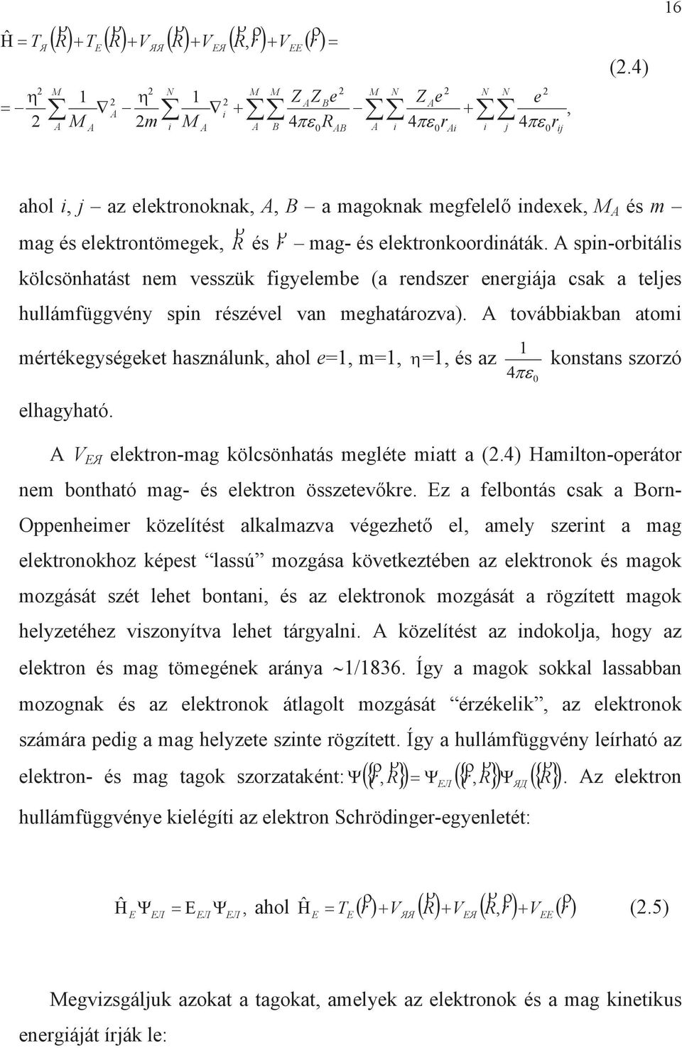 A spn-orbtáls kölcsönhatást nem vesszük fgyelembe (a rendszer energája csak a teljes hullámfüggvény spn részével van meghatározva).