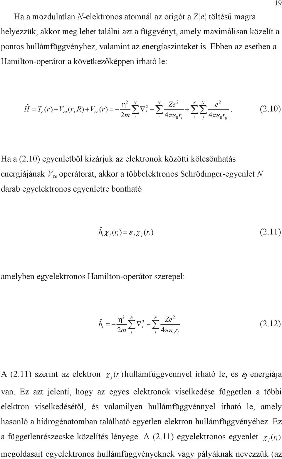10) egyenletbl kzárjuk az elektronok között kölcsönhatás energájának V operátorát, akkor a többelektronos Schrödnger-egyenlet N darab egyelektronos egyenletre bontható hˆ ( r ) ( r ) (.