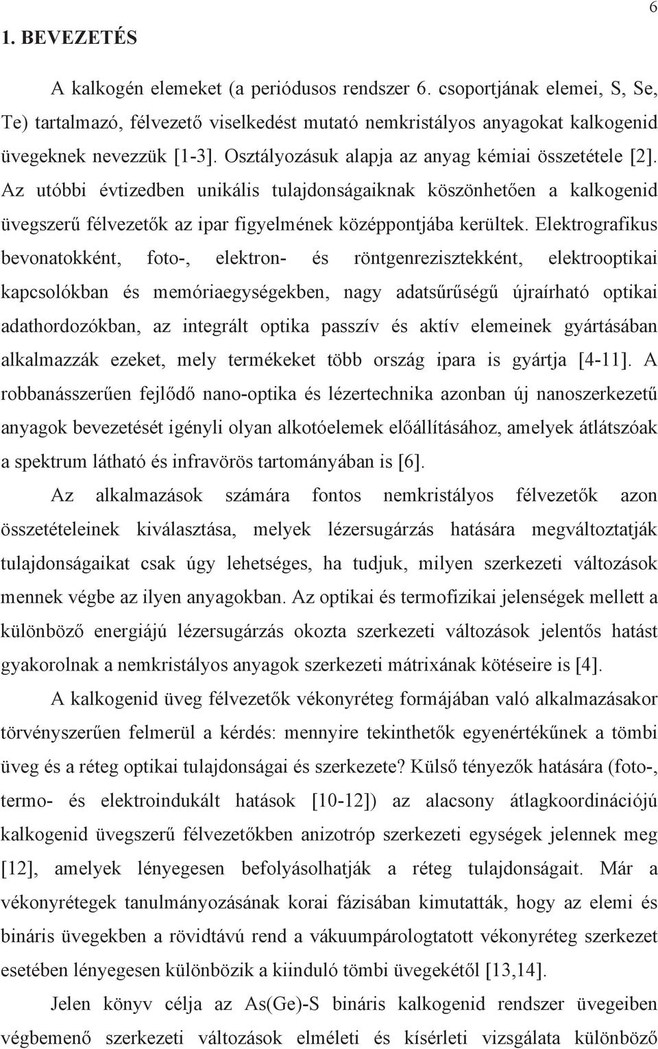 Elektrografkus bevonatokként, foto-, elektron- és röntgenrezsztekként, elektrooptka kapcsolókban és memóraegységekben, nagy adatsrség újraírható optka adathordozókban, az ntegrált optka passzív és