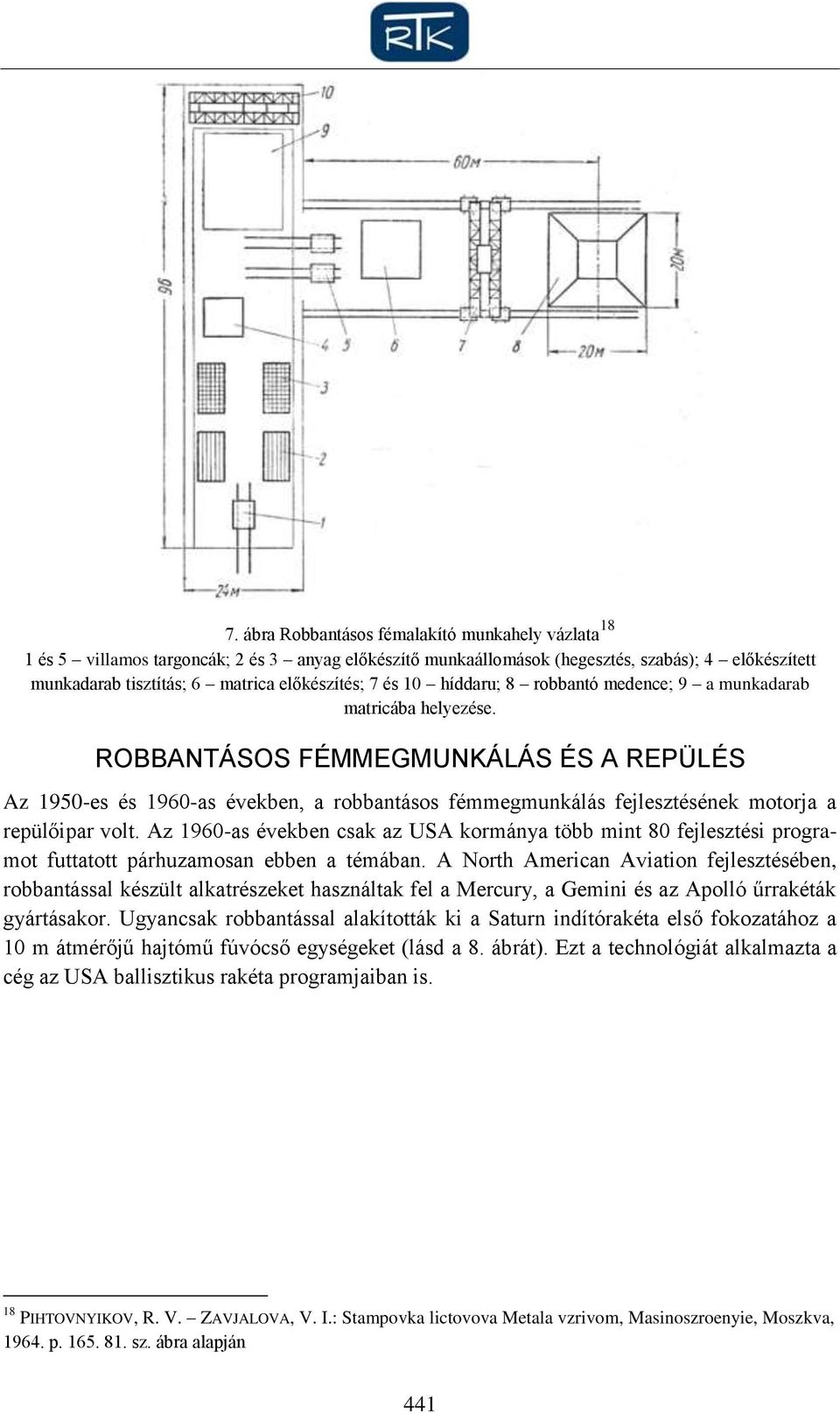 ROBBANTÁSOS FÉMMEGMUNKÁLÁS ÉS A REPÜLÉS Az 1950-es és 1960-as években, a robbantásos fémmegmunkálás fejlesztésének motorja a repülőipar volt.