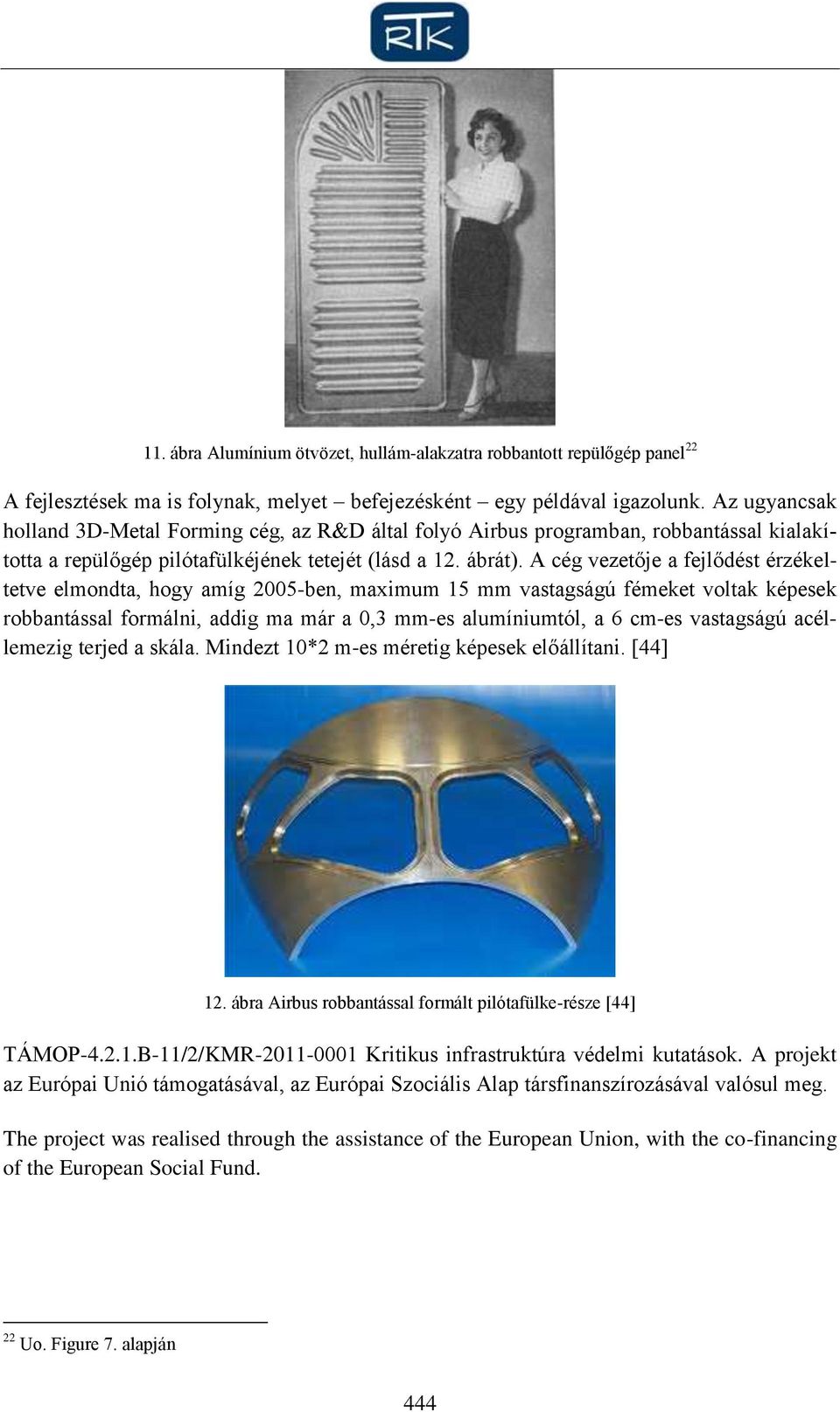 A cég vezetője a fejlődést érzékeltetve elmondta, hogy amíg 2005-ben, maximum 15 mm vastagságú fémeket voltak képesek robbantással formálni, addig ma már a 0,3 mm-es alumíniumtól, a 6 cm-es