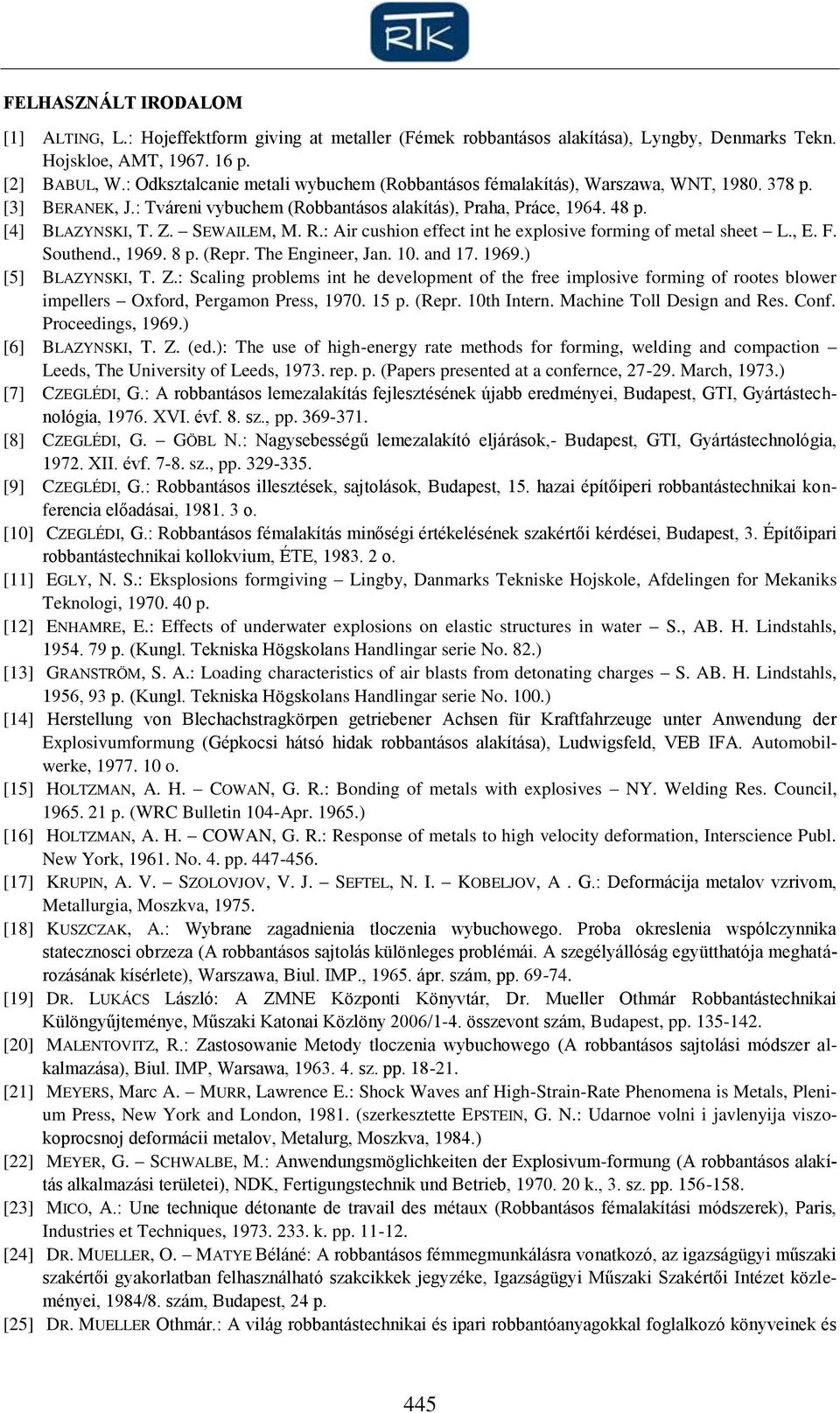 SEWAILEM, M. R.: Air cushion effect int he explosive forming of metal sheet L., E. F. Southend., 1969. 8 p. (Repr. The Engineer, Jan. 10. and 17. 1969.) [5] BLAZYNSKI, T. Z.