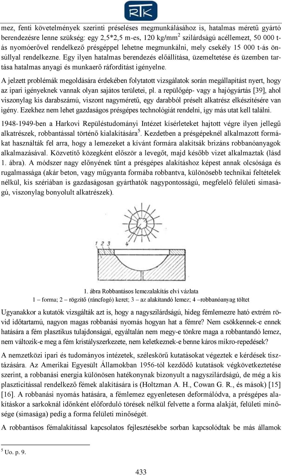 Egy ilyen hatalmas berendezés előállítása, üzemeltetése és üzemben tartása hatalmas anyagi és munkaerő ráfordítást igényelne.