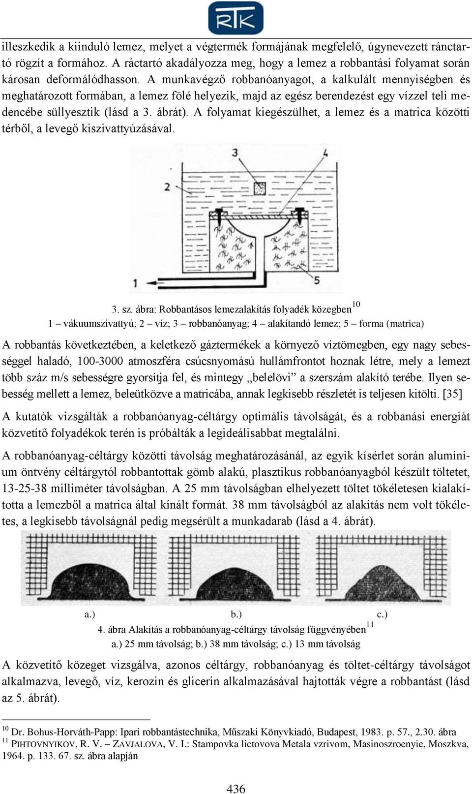 A munkavégző robbanóanyagot, a kalkulált mennyiségben és meghatározott formában, a lemez fölé helyezik, majd az egész berendezést egy vízzel teli medencébe süllyesztik (lásd a 3. ábrát).