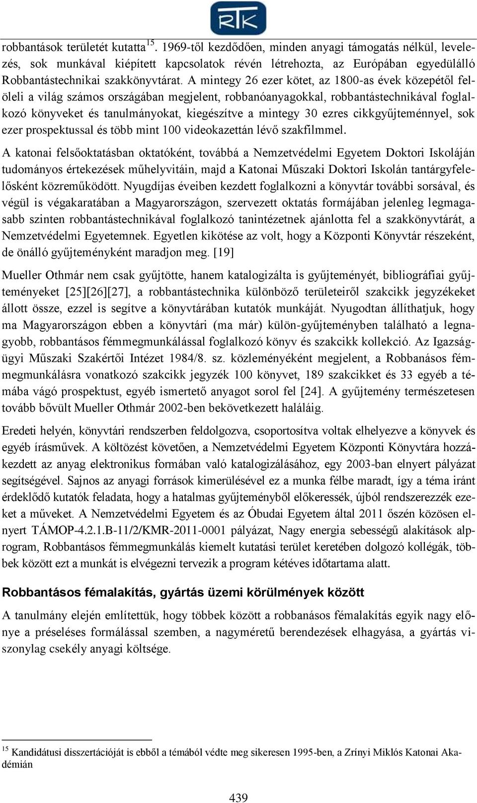 A mintegy 26 ezer kötet, az 1800-as évek közepétől felöleli a világ számos országában megjelent, robbanóanyagokkal, robbantástechnikával foglalkozó könyveket és tanulmányokat, kiegészítve a mintegy