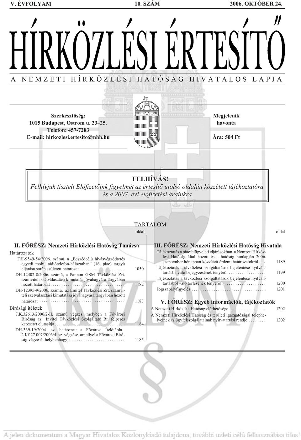 FÕRÉSZ: Nemzeti Hírközlési Hatóság Tanácsa Határozatok DH-9549-54/2006. számú, a Beszédcélú hívásvégzõdtetés egyedi mobil rádiótelefon-hálózatban (16. piac) tárgyú eljárása során született határozat.