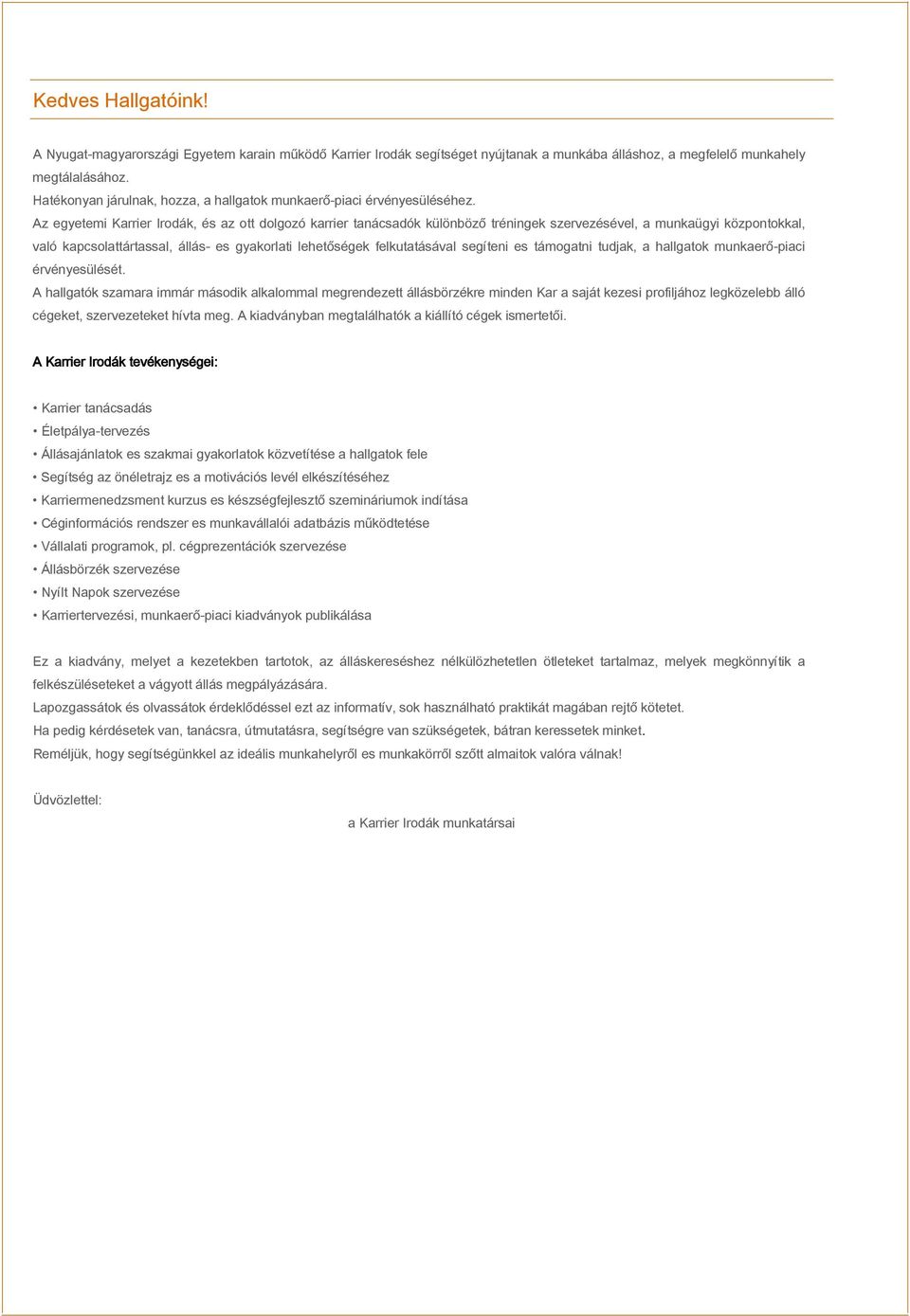 Az egyetemi Karrier Irodák, és az ott dolgozó karrier tanácsadók különböző tréningek szervezésével, a munkaügyi központokkal, való kapcsolattártassal, állás- es gyakorlati lehetőségek felkutatásával