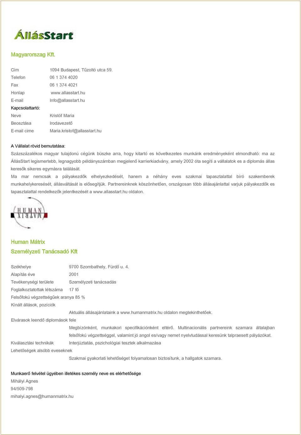 hu A Vállalat rövid bemutatása: Százszázalékos magyar tulajdonú cégünk büszke arra, hogy kitartó es következetes munkánk eredményeként elmondható: ma az ÁllásStart legismertebb, legnagyobb