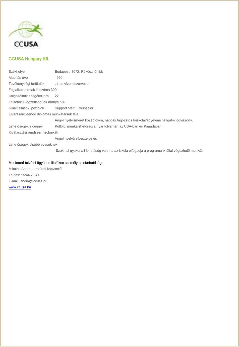 Kínált állások, pozíciók Support staff, Counselor Elvárasaik leendő diplomás munkatársuk felé Angol nyelvismeret középfokon, nappali tagozatos főiskolai/egyetemi hallgatói jogviszony.