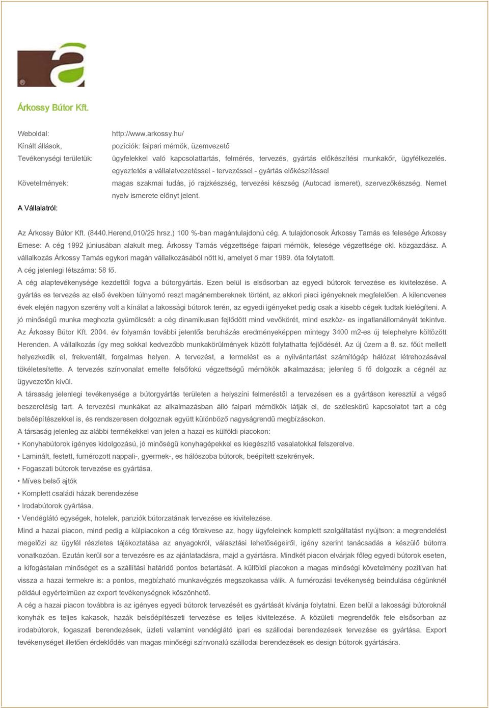 egyeztetés a vállalatvezetéssel - tervezéssel - gyártás előkészítéssel magas szakmai tudás, jó rajzkészség, tervezési készség (Autocad ismeret), szervezőkészség. Nemet nyelv ismerete előnyt jelent.