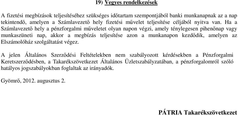 Ha a Számlavezetı hely a pénzforgalmi mőveletet olyan napon végzi, amely ténylegesen pihenınap vagy munkaszüneti nap, akkor a megbízás teljesítése azon a munkanapon kezdıdik,