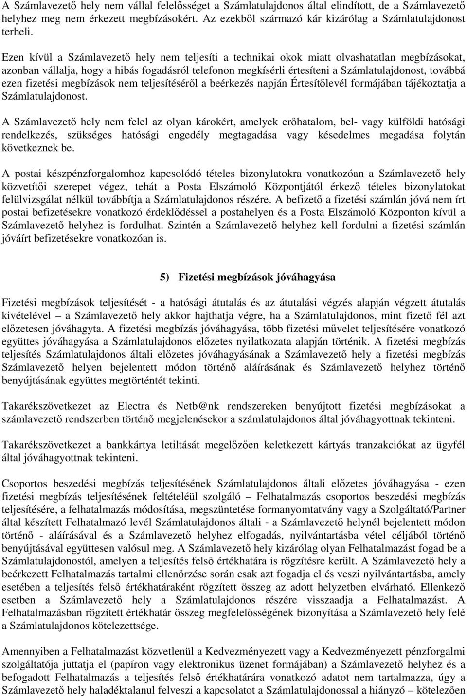 Ezen kívül a Számlavezetı hely nem teljesíti a technikai okok miatt olvashatatlan megbízásokat, azonban vállalja, hogy a hibás fogadásról telefonon megkísérli értesíteni a Számlatulajdonost, továbbá