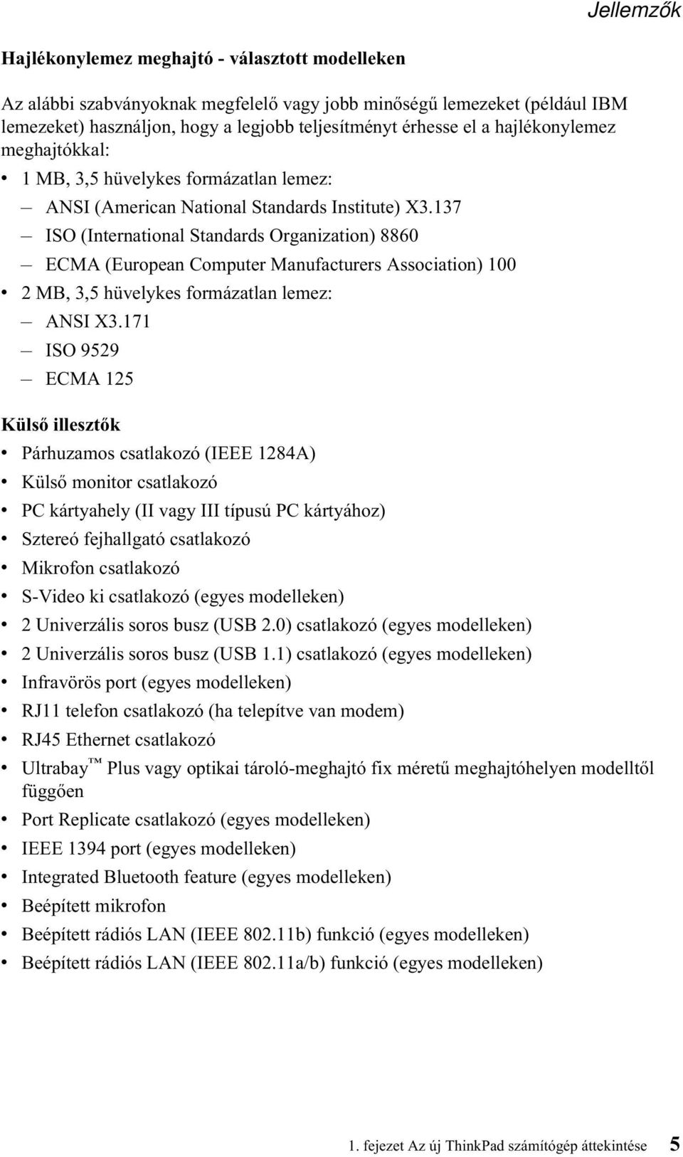 137 ISO (International Standards Organization) 8860 ECMA (European Computer Manufacturers Association) 100 v 2 MB, 3,5 hüvelykes formázatlan lemez: ANSI X3.
