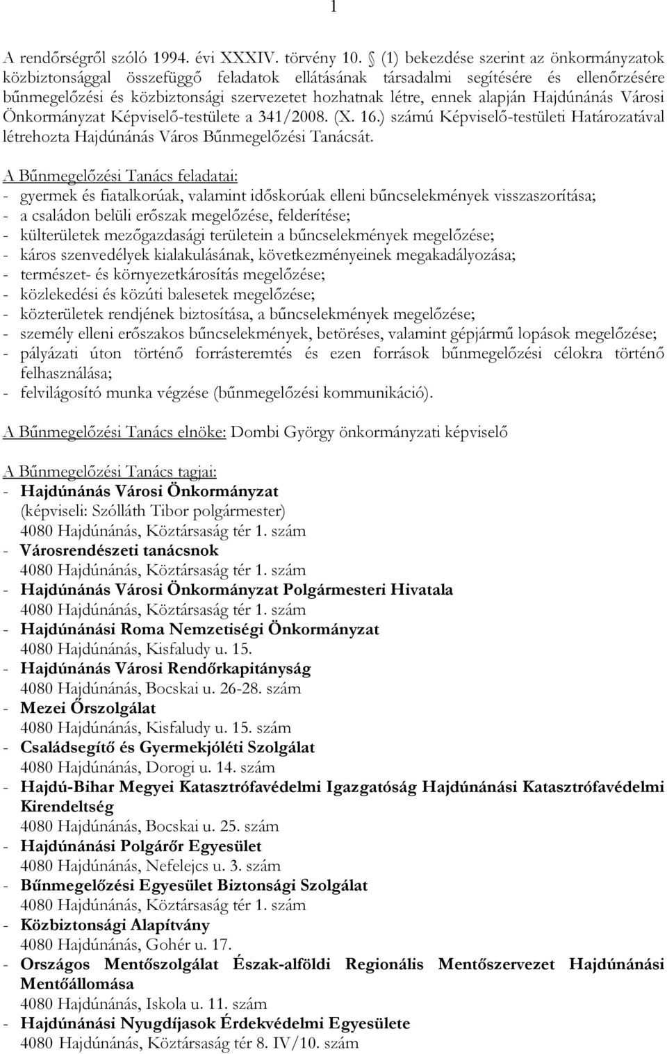 alapján Hajdúnánás Városi Önkormányzat Képviselı-testülete a 341/2008. (X. 16.) számú Képviselı-testületi Határozatával létrehozta Hajdúnánás Város Bőnmegelızési Tanácsát.