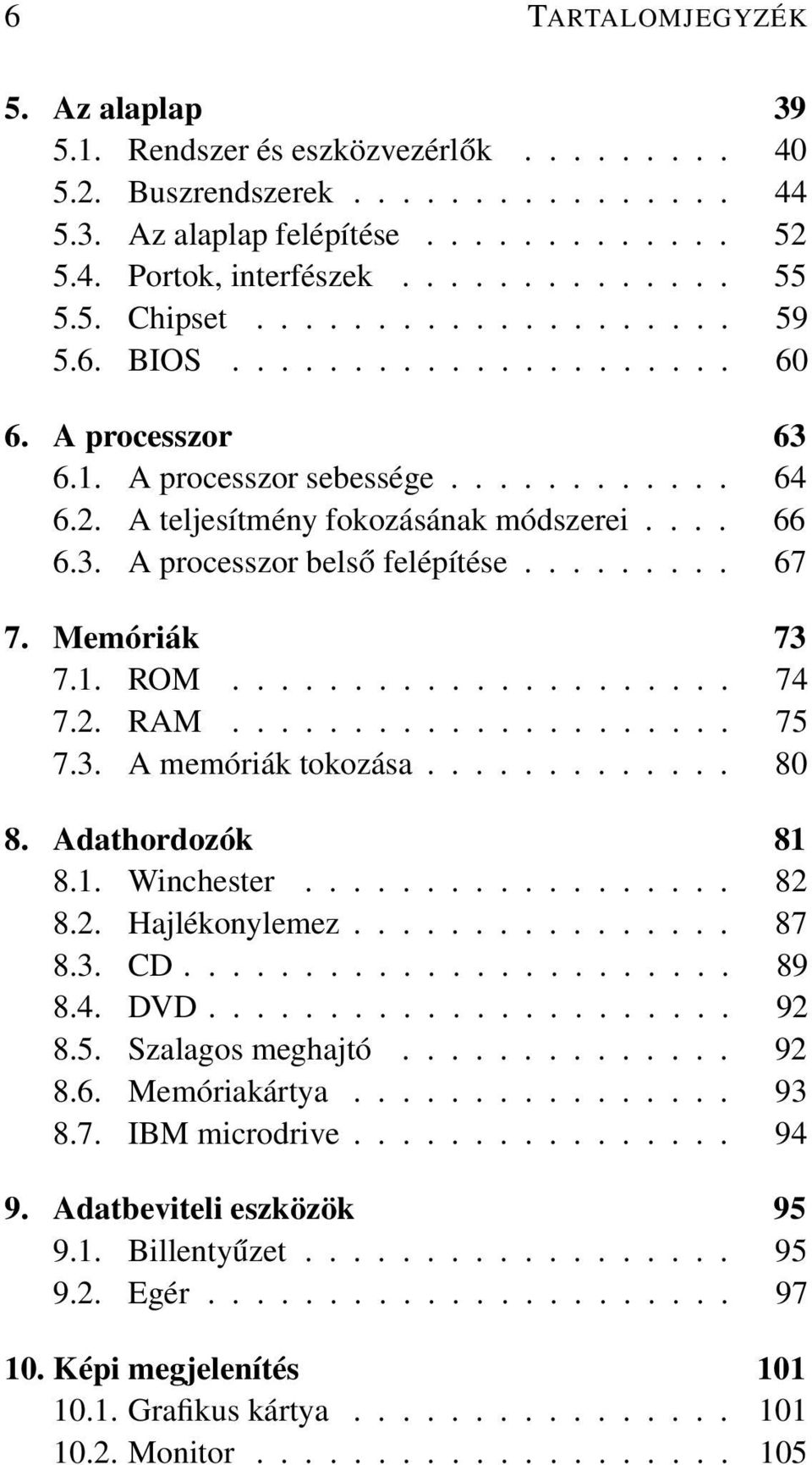 ........ 67 7. Memóriák 73 7.1. ROM..................... 74 7.2. RAM..................... 75 7.3. A memóriák tokozása............. 80 8. Adathordozók 81 8.1. Winchester.................. 82 8.2. Hajlékonylemez.