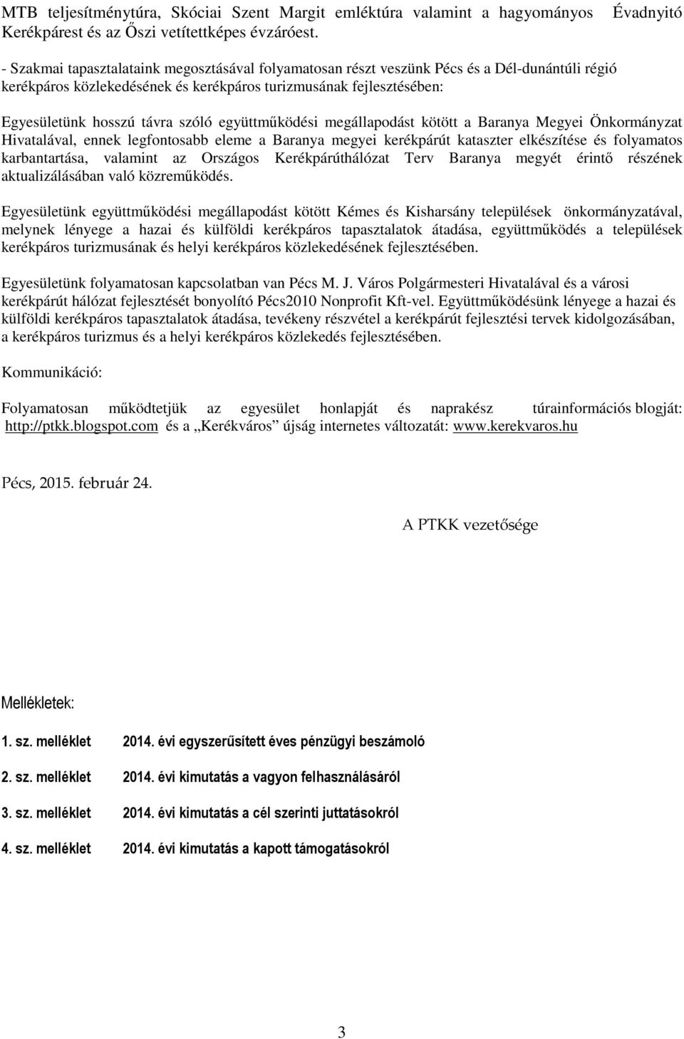 távra szóló együttműködési megállapodást kötött a Baranya Megyei Önkormányzat Hivatalával, ennek legfontosabb eleme a Baranya megyei kerékpárút kataszter elkészítése és folyamatos karbantartása,