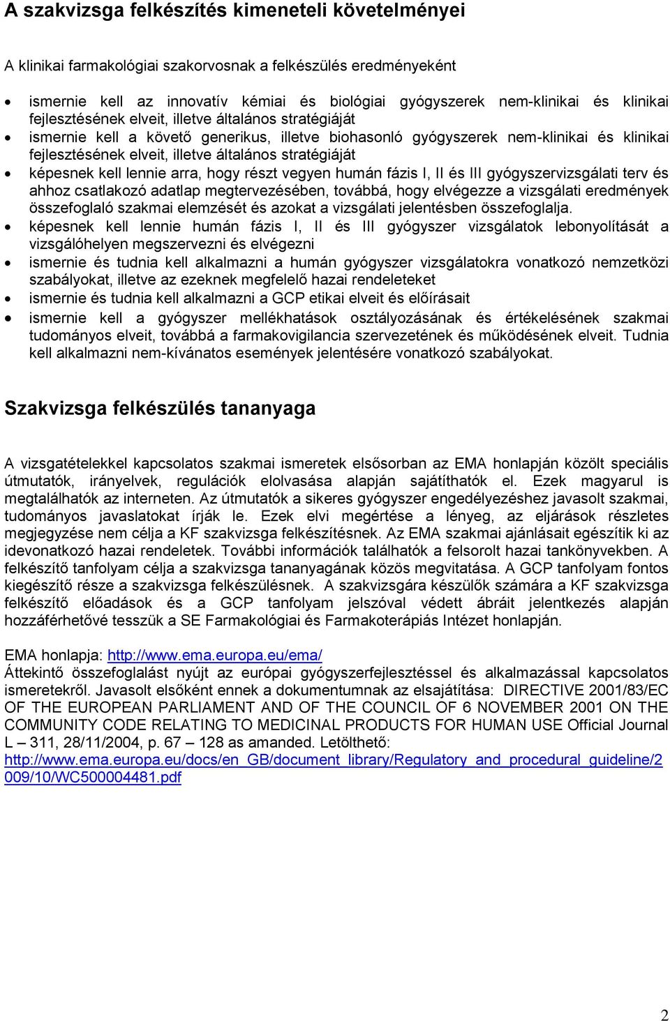 képesnek kell lennie arra, hogy részt vegyen humán fázis I, II és III gyógyszervizsgálati terv és ahhoz csatlakozó adatlap megtervezésében, továbbá, hogy elvégezze a vizsgálati eredmények