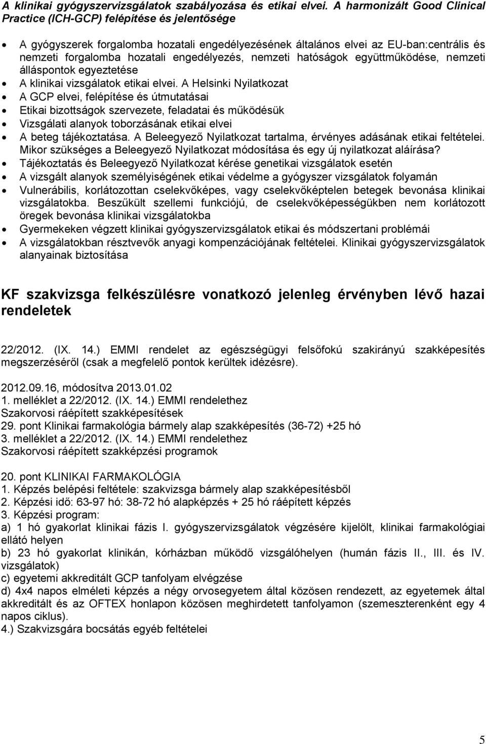 engedélyezés, nemzeti hatóságok együttműködése, nemzeti álláspontok egyeztetése A klinikai vizsgálatok etikai elvei.