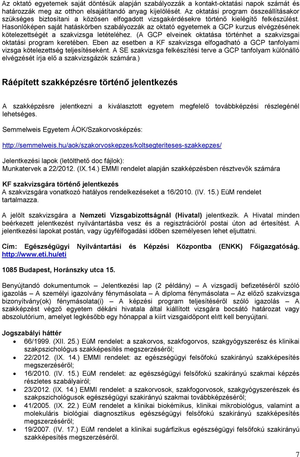 Hasonlóképen saját hatáskörben szabályozzák az oktató egyetemek a GCP kurzus elvégzésének kötelezettségét a szakvizsga letételéhez.