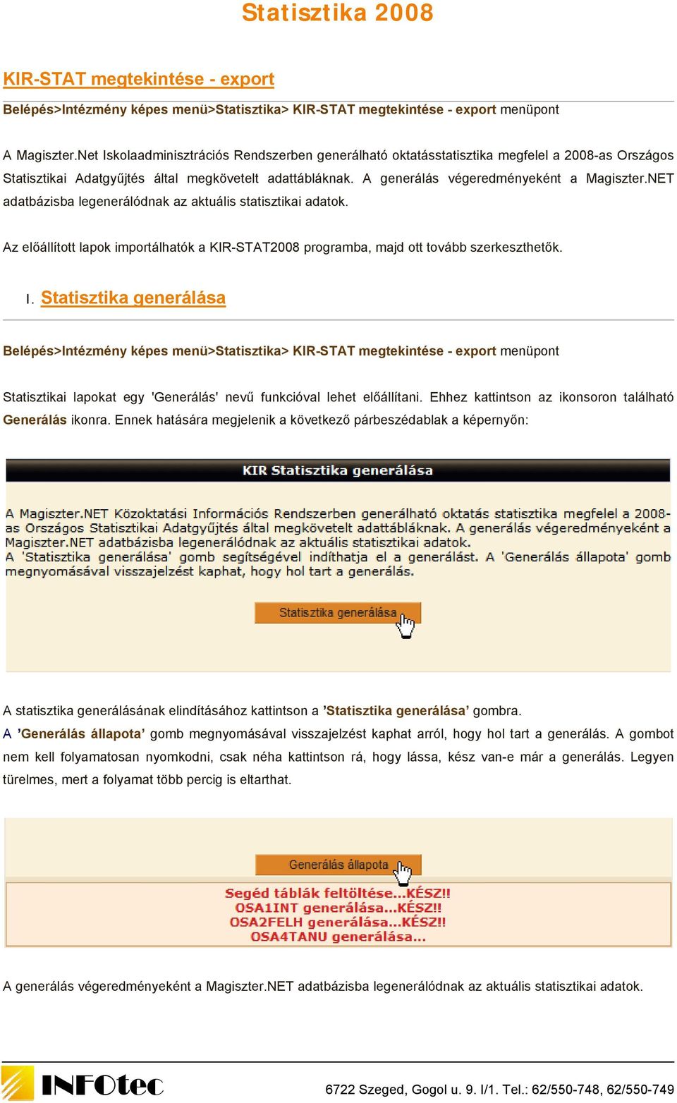 NET adatbázisba legenerálódnak az aktuális statisztikai adatok. Az előállított lapok importálhatók a KIR-STAT2008 programba, majd ott tovább szerkeszthetők. I.