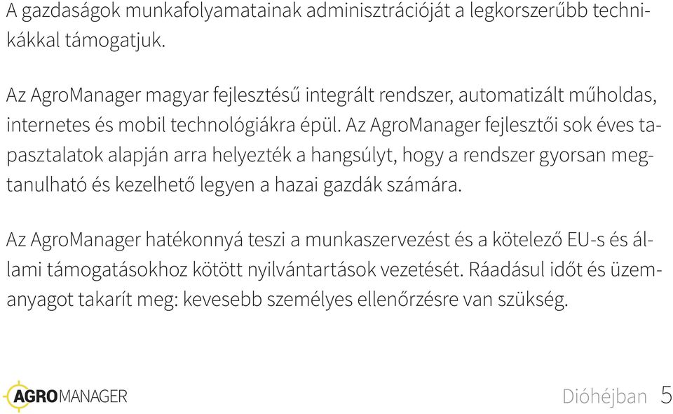 Az AgroManager fejlesztői sok éves tapasztalatok alapján arra helyezték a hangsúlyt, hogy a rendszer gyorsan megtanulható és kezelhető legyen a hazai