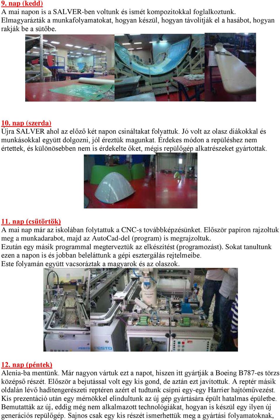 Érdekes módon a repüléshez nem értettek, és különösebben nem is érdekelte őket, mégis repülőgép alkatrészeket gyártottak. 11.