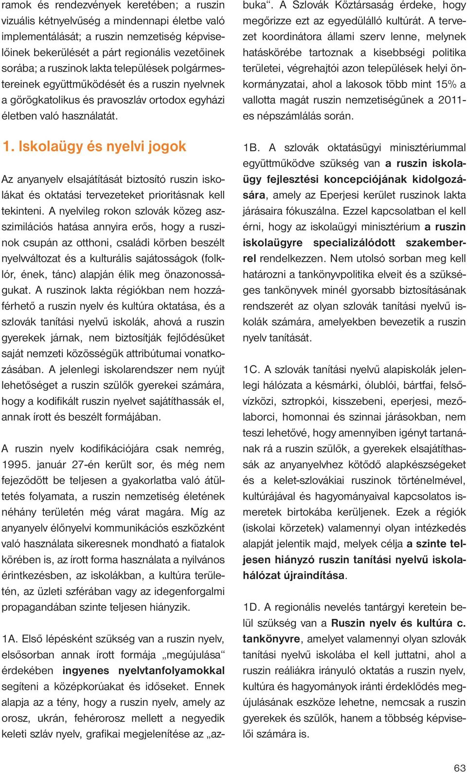 Iskolaügy és nyelvi jogok Az anyanyelv elsajátítását biztosító ruszin iskolákat és oktatási tervezeteket prioritásnak kell tekinteni.