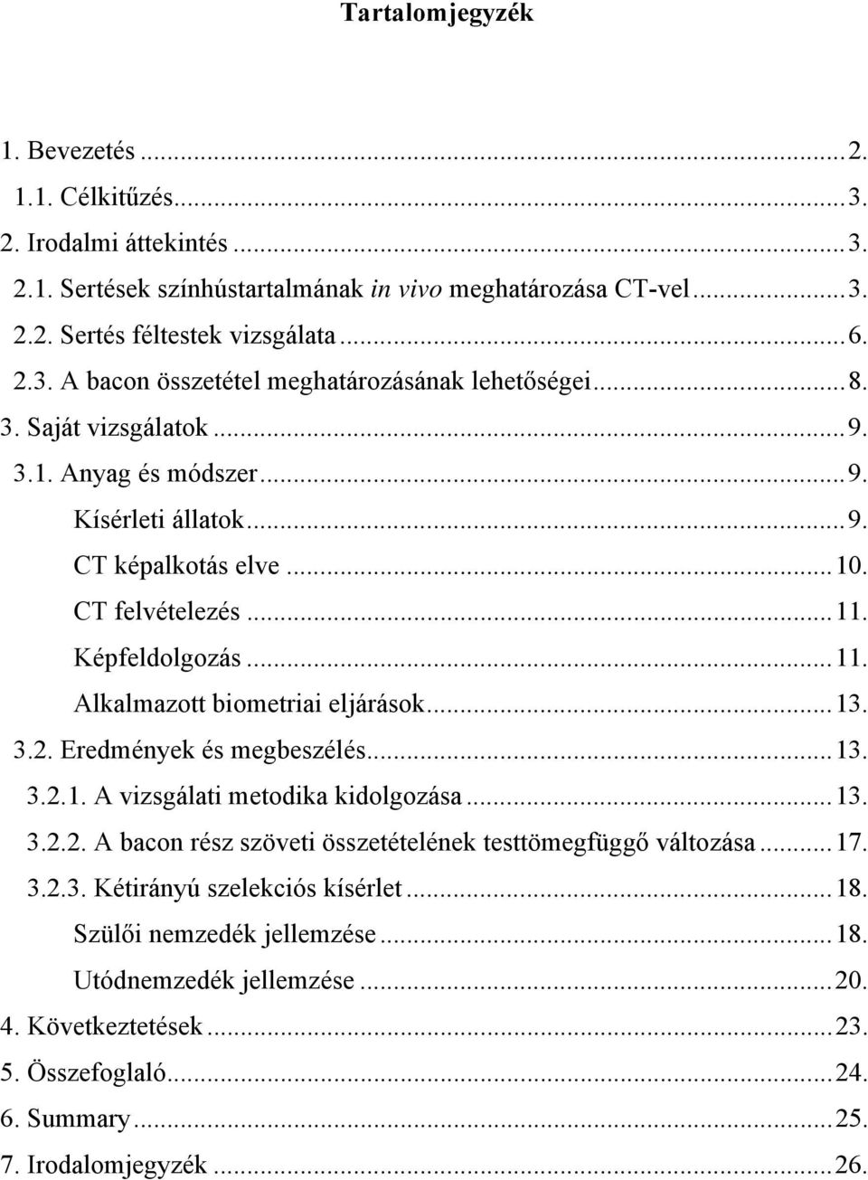 Eredmények és megbeszélés...13. 3.2.1. A vizsgálati metodika kidolgozása...13. 3.2.2. A bacon rész szöveti összetételének testtömegfüggő változása...17. 3.2.3. Kétirányú szelekciós kísérlet...18.