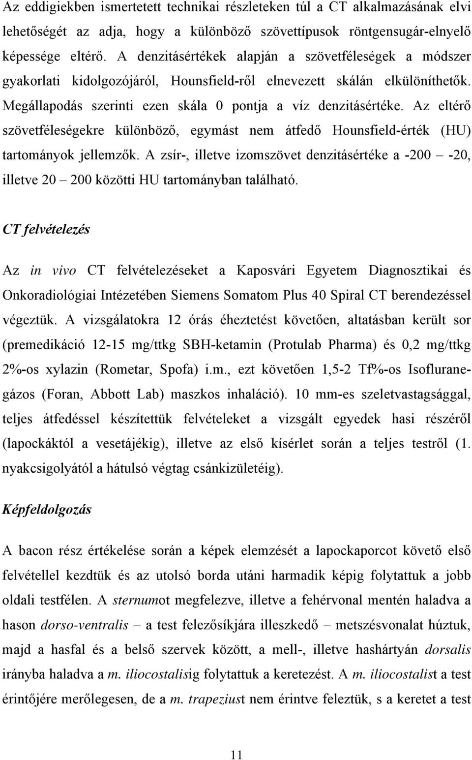 Az eltérő szövetféleségekre különböző, egymást nem átfedő Hounsfield-érték (HU) tartományok jellemzők.