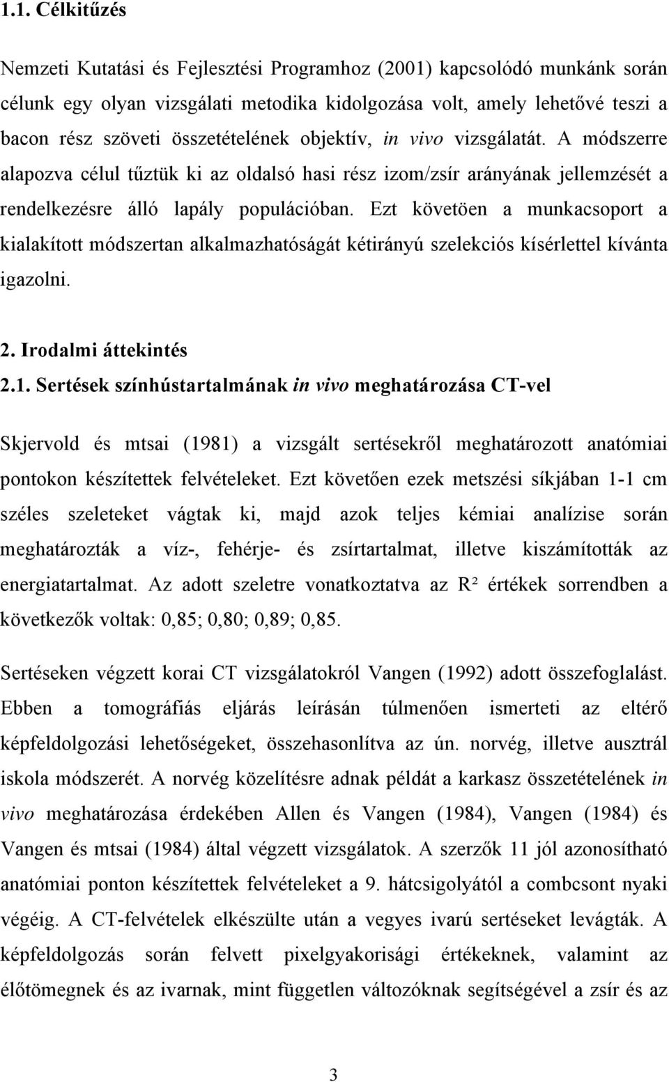 Ezt követöen a munkacsoport a kialakított módszertan alkalmazhatóságát kétirányú szelekciós kísérlettel kívánta igazolni. 2. Irodalmi áttekintés 2.1.