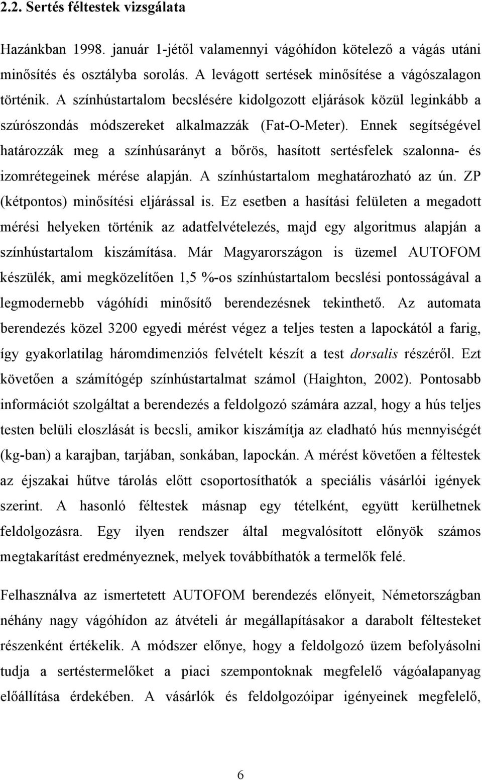Ennek segítségével határozzák meg a színhúsarányt a bőrös, hasított sertésfelek szalonna- és izomrétegeinek mérése alapján. A színhústartalom meghatározható az ún.