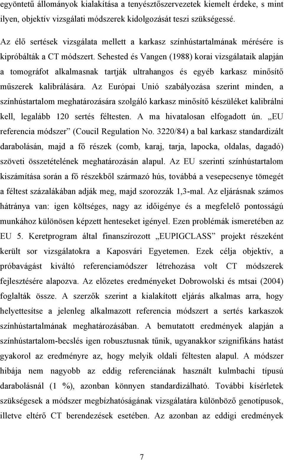 Sehested és Vangen (1988) korai vizsgálataik alapján a tomográfot alkalmasnak tartják ultrahangos és egyéb karkasz minősítő műszerek kalibrálására.