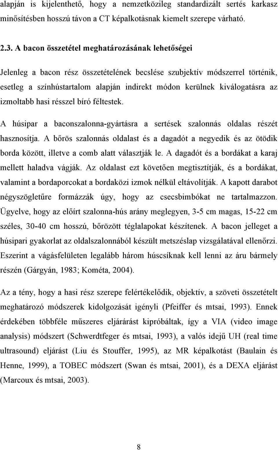 az izmoltabb hasi résszel bíró féltestek. A húsipar a baconszalonna-gyártásra a sertések szalonnás oldalas részét hasznosítja.