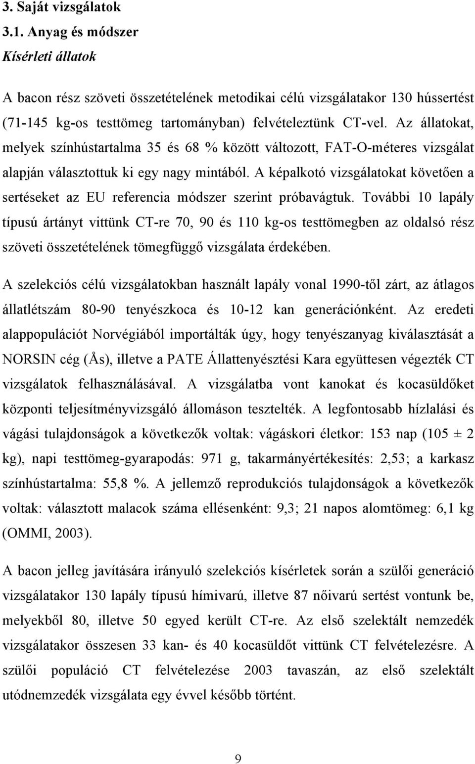 Az állatokat, melyek színhústartalma 35 és 68 % között változott, FAT-O-méteres vizsgálat alapján választottuk ki egy nagy mintából.