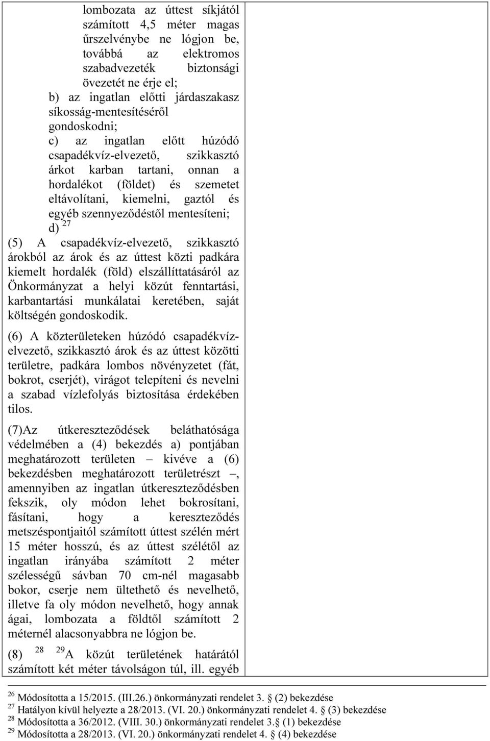 szennyeződéstől mentesíteni; d) 27 (5) A csapadékvíz-elvezető, szikkasztó árokból az árok és az úttest közti padkára kiemelt hordalék (föld) elszállíttatásáról az Önkormányzat a helyi közút