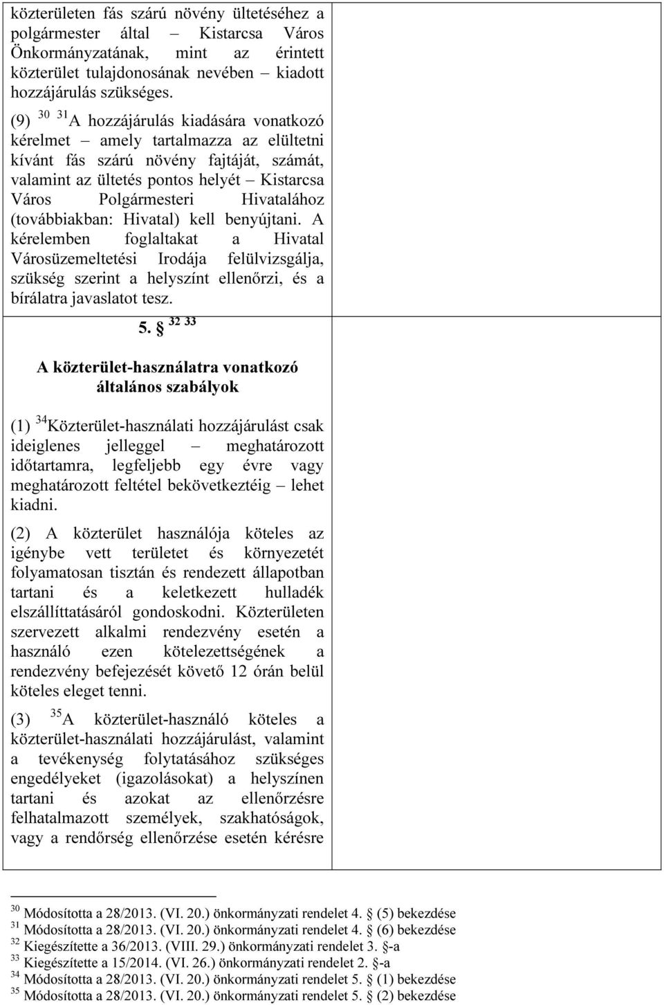Hivatalához (továbbiakban: Hivatal) kell benyújtani. A kérelemben foglaltakat a Hivatal Városüzemeltetési Irodája felülvizsgálja, szükség szerint a helyszínt ellenőrzi, és a bírálatra javaslatot tesz.