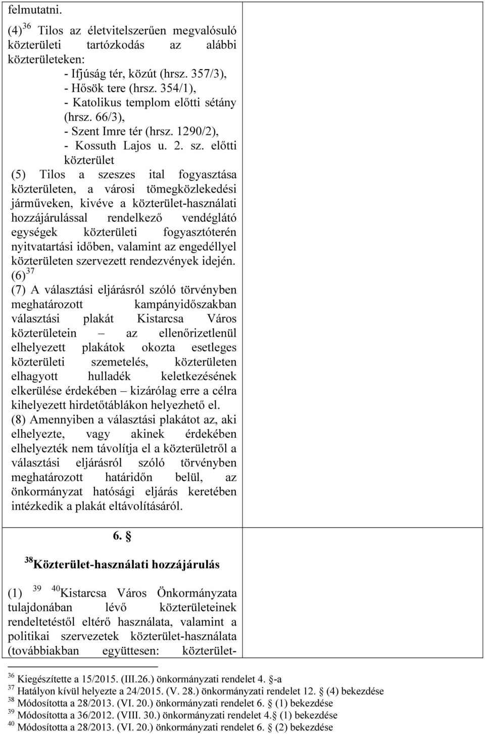 előtti közterület (5) Tilos a szeszes ital fogyasztása közterületen, a városi tömegközlekedési járműveken, kivéve a közterület-használati hozzájárulással rendelkező vendéglátó egységek közterületi