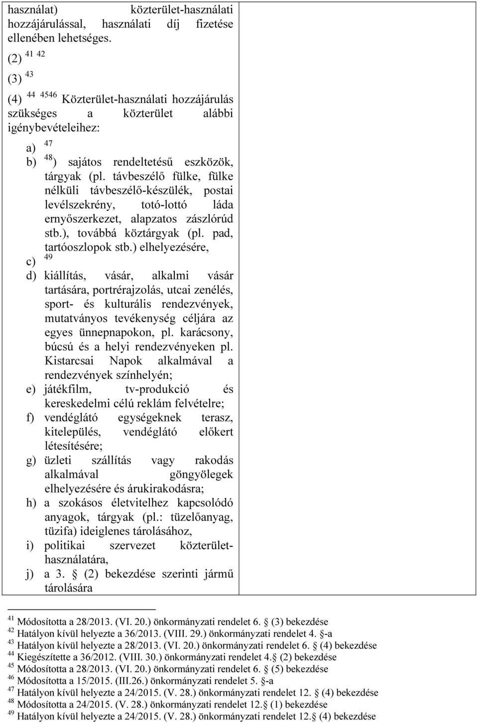 távbeszélő fülke, fülke nélküli távbeszélő-készülék, postai levélszekrény, totó-lottó láda ernyőszerkezet, alapzatos zászlórúd stb.), továbbá köztárgyak (pl. pad, tartóoszlopok stb.