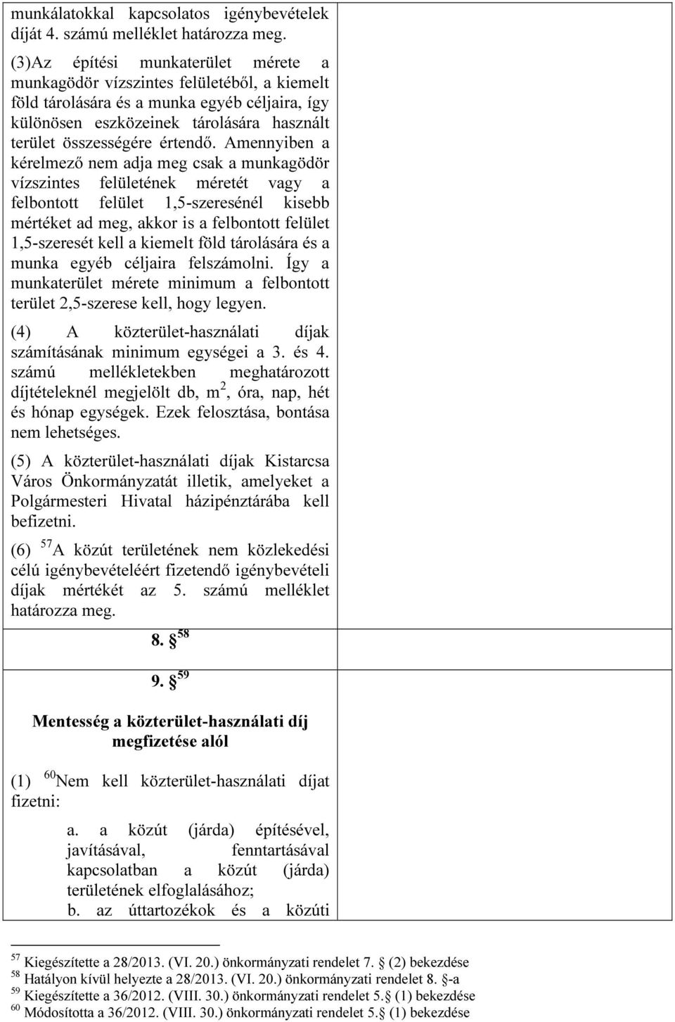 Amennyiben a kérelmező nem adja meg csak a munkagödör vízszintes felületének méretét vagy a felbontott felület 1,5-szeresénél kisebb mértéket ad meg, akkor is a felbontott felület 1,5-szeresét kell a