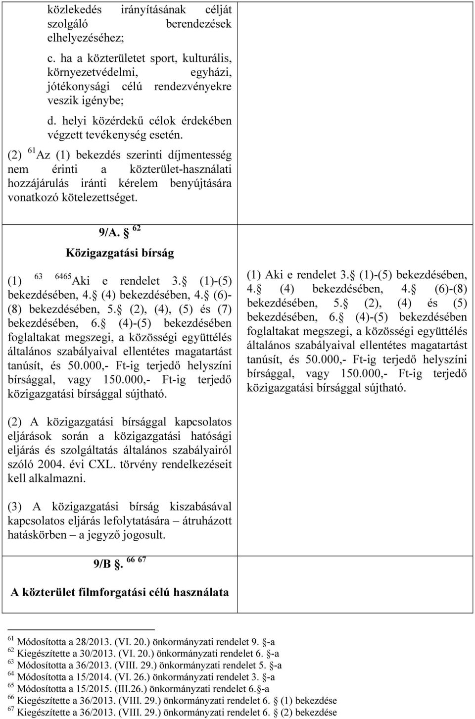 (2) 61 Az (1) bekezdés szerinti díjmentesség nem érinti a közterület-használati hozzájárulás iránti kérelem benyújtására vonatkozó kötelezettséget. 9/A.
