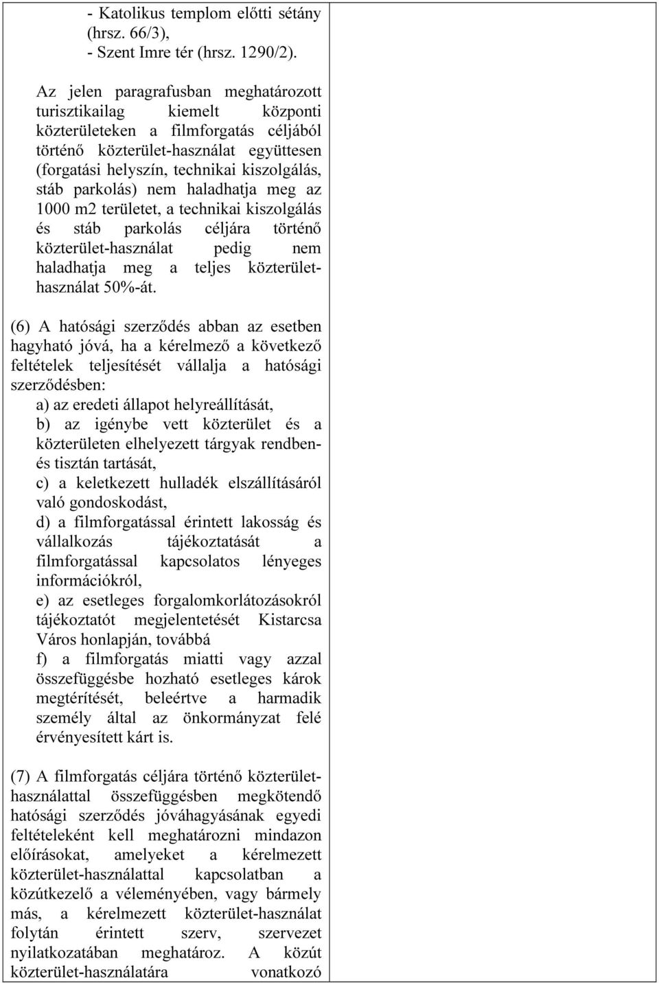 parkolás) nem haladhatja meg az 1000 m2 területet, a technikai kiszolgálás és stáb parkolás céljára történő közterület-használat pedig nem haladhatja meg a teljes közterülethasználat 50%-át.
