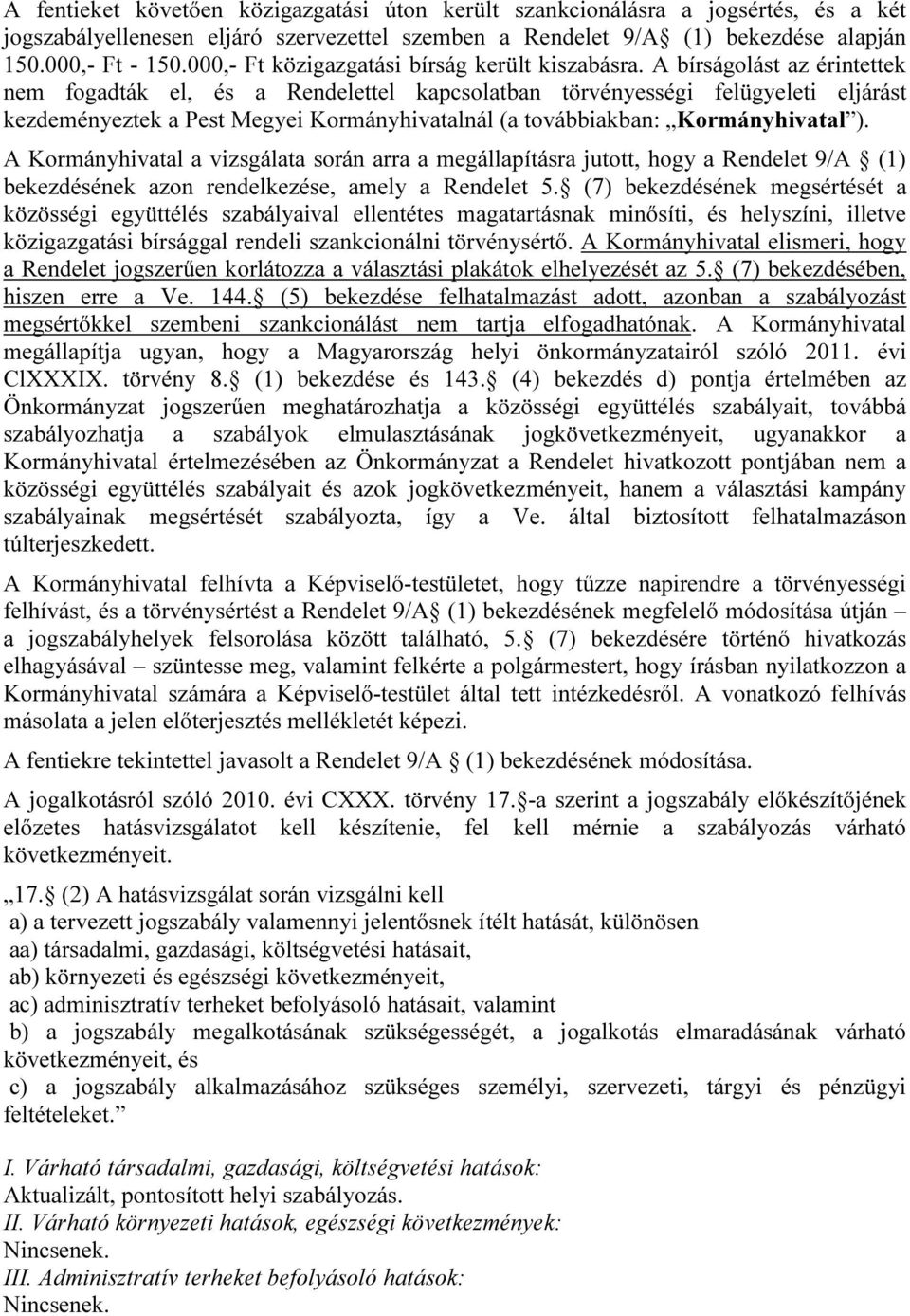 A bírságolást az érintettek nem fogadták el, és a Rendelettel kapcsolatban törvényességi felügyeleti eljárást kezdeményeztek a Pest Megyei Kormányhivatalnál (a továbbiakban: Kormányhivatal ).