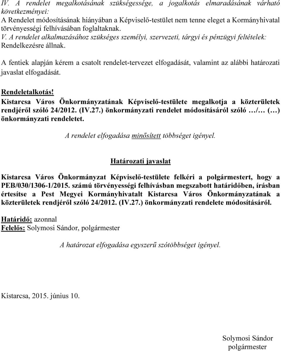 A fentiek alapján kérem a csatolt rendelet-tervezet elfogadását, valamint az alábbi határozati javaslat elfogadását. Rendeletalkotás!