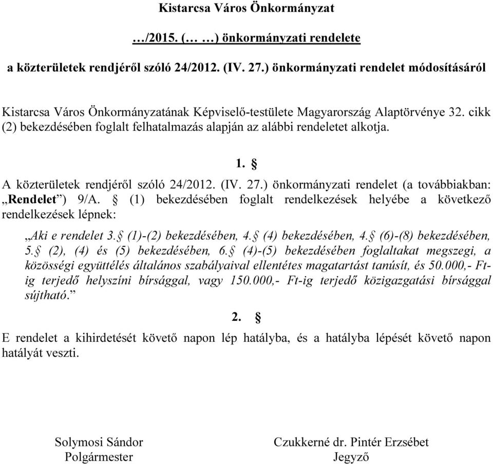 cikk (2) bekezdésében foglalt felhatalmazás alapján az alábbi rendeletet alkotja. 1. A közterületek rendjéről szóló 24/2012. (IV. 27.) önkormányzati rendelet (a továbbiakban: Rendelet ) 9/A.
