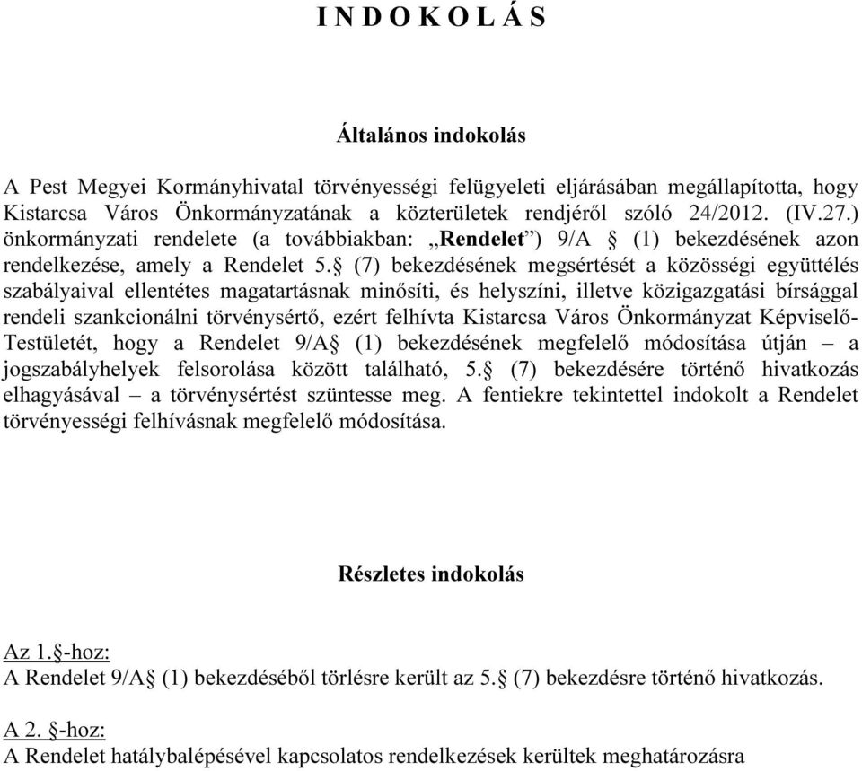 (7) bekezdésének megsértését a közösségi együttélés szabályaival ellentétes magatartásnak minősíti, és helyszíni, illetve közigazgatási bírsággal rendeli szankcionálni törvénysértő, ezért felhívta